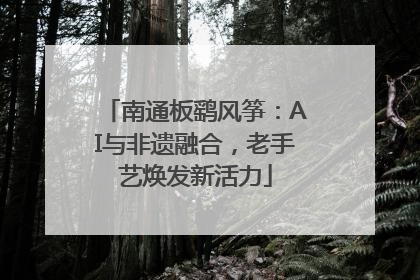 南通板鹞风筝：AI与非遗融合，老手艺焕发新活力